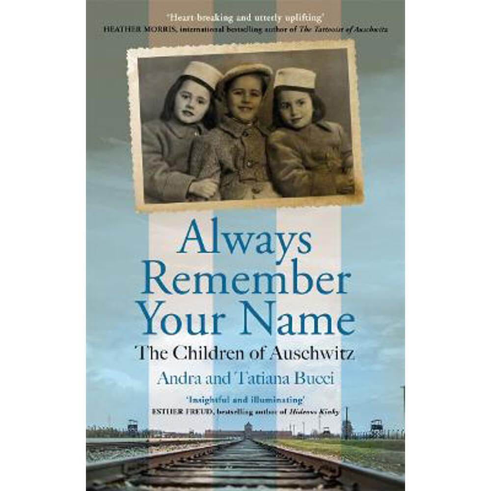 Always Remember Your Name: 'Heartbreaking and utterly uplifting' Heather Morris, author of The Tattooist of Auschwitz (Paperback) - Andra & Tatiana Bucci
